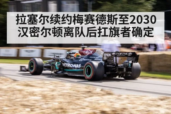 拉塞尔续约梅赛德斯至2030 汉密尔顿离队后扛旗者确定（jiuyou game）